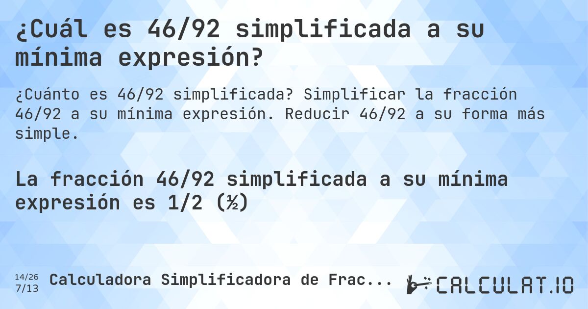 ¿Cuál es 46/92 simplificada a su mínima expresión?. Simplificar la fracción 46/92 a su mínima expresión. Reducir 46/92 a su forma más simple.