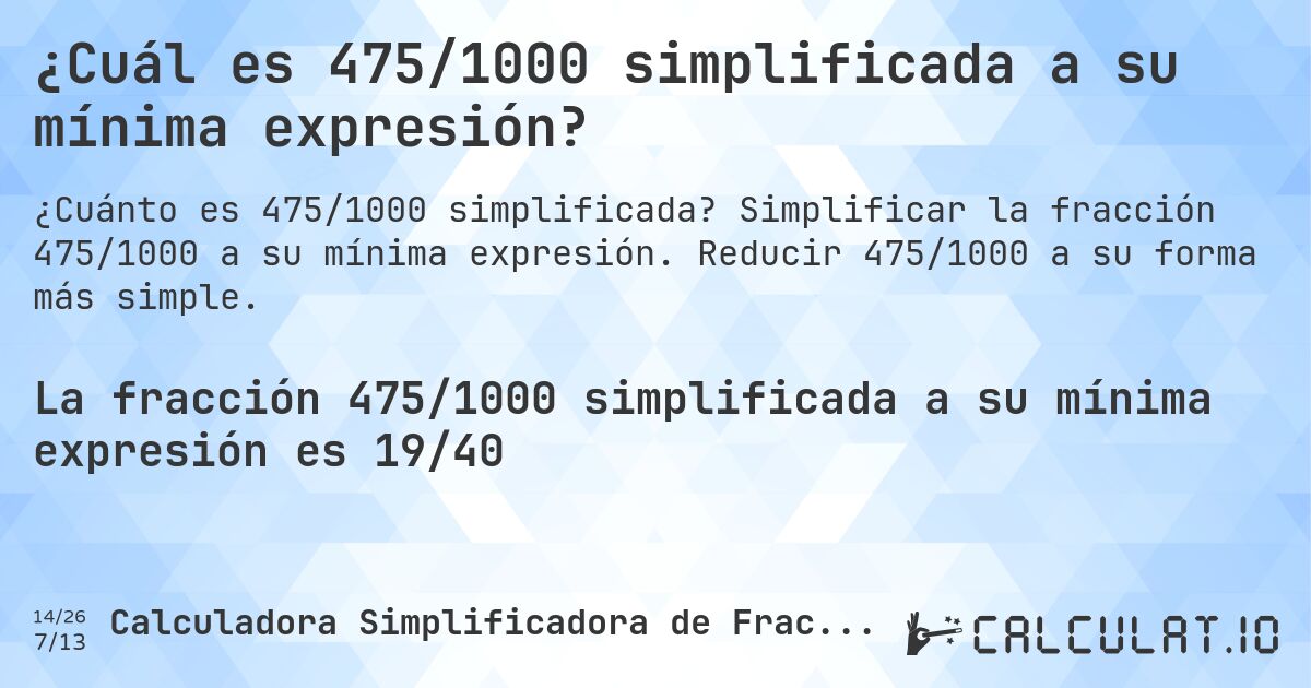 ¿Cuál es 475/1000 simplificada a su mínima expresión?. Simplificar la fracción 475/1000 a su mínima expresión. Reducir 475/1000 a su forma más simple.