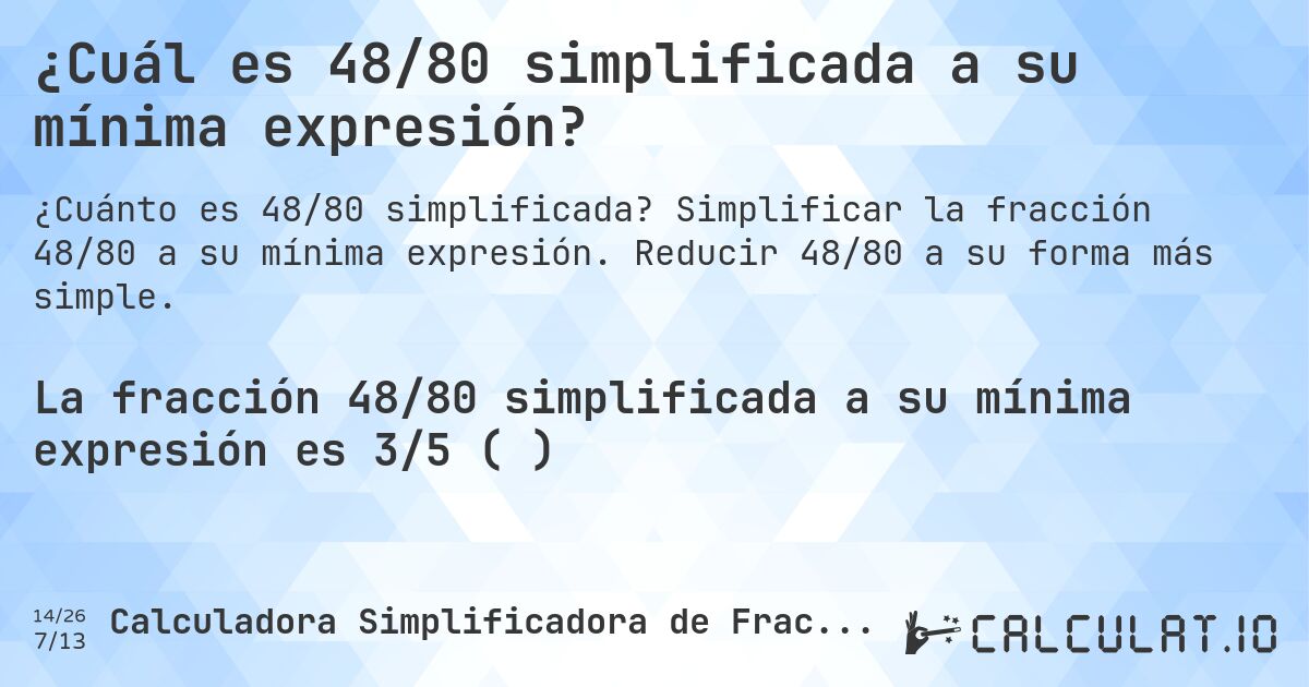 ¿Cuál es 48/80 simplificada a su mínima expresión?. Simplificar la fracción 48/80 a su mínima expresión. Reducir 48/80 a su forma más simple.