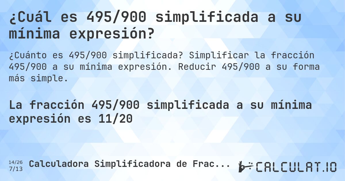 ¿Cuál es 495/900 simplificada a su mínima expresión?. Simplificar la fracción 495/900 a su mínima expresión. Reducir 495/900 a su forma más simple.