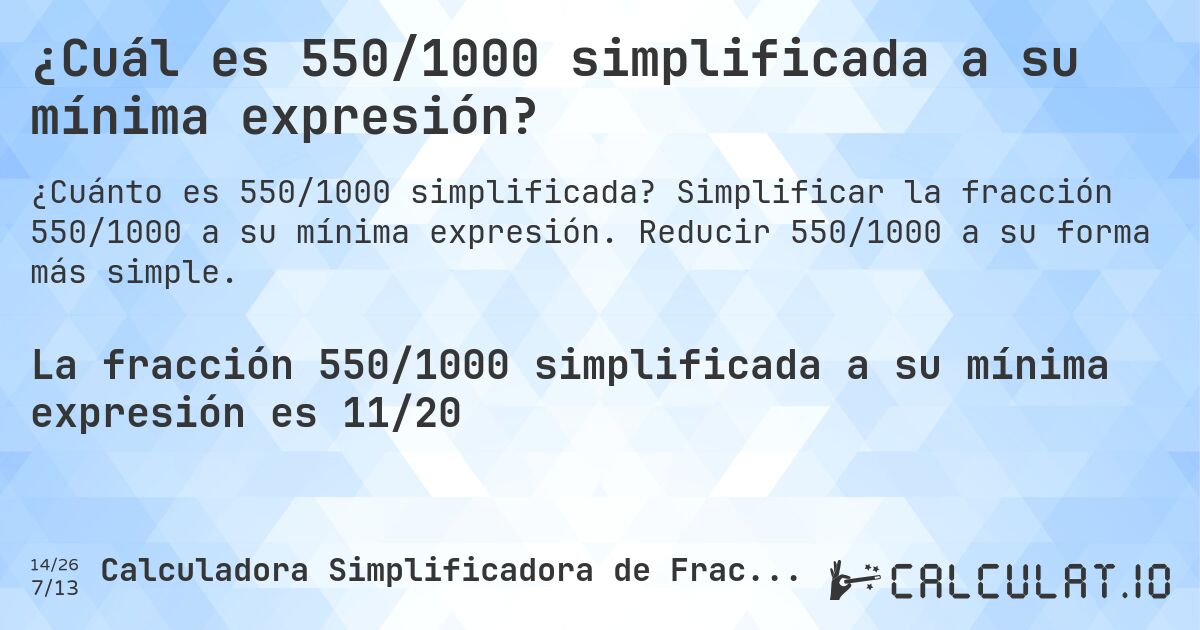 ¿Cuál es 550/1000 simplificada a su mínima expresión?. Simplificar la fracción 550/1000 a su mínima expresión. Reducir 550/1000 a su forma más simple.