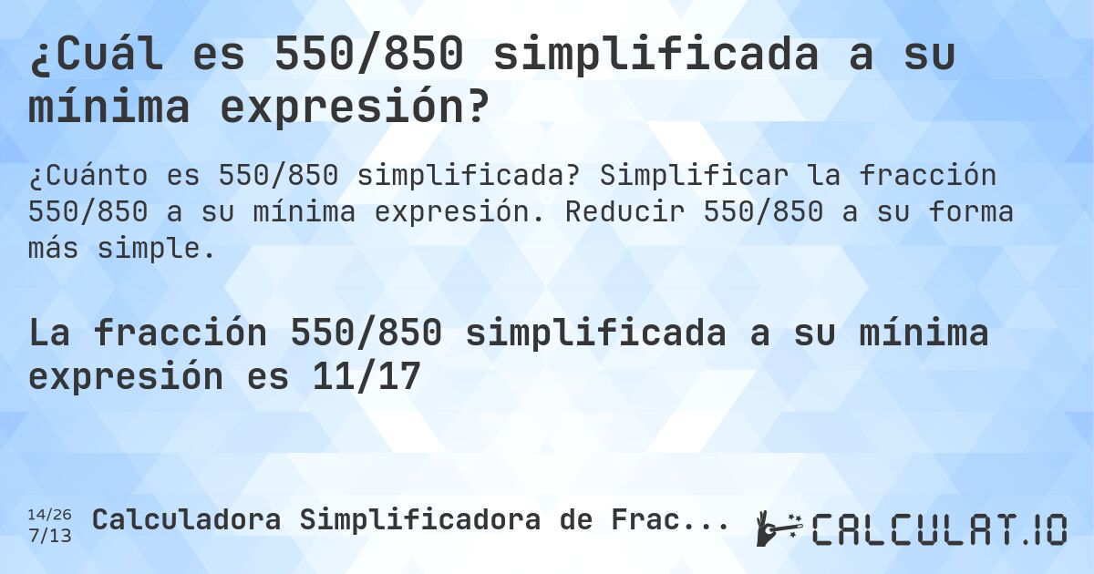 ¿Cuál es 550/850 simplificada a su mínima expresión?. Simplificar la fracción 550/850 a su mínima expresión. Reducir 550/850 a su forma más simple.