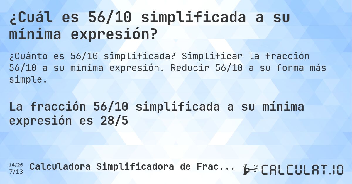 ¿Cuál es 56/10 simplificada a su mínima expresión?. Simplificar la fracción 56/10 a su mínima expresión. Reducir 56/10 a su forma más simple.