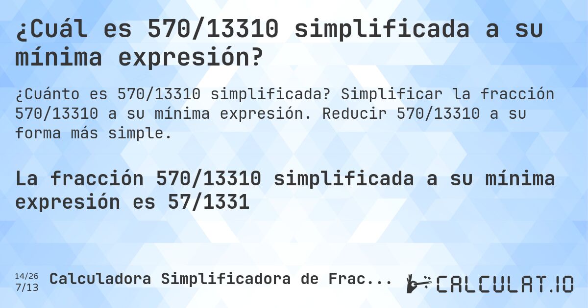 ¿Cuál es 570/13310 simplificada a su mínima expresión?. Simplificar la fracción 570/13310 a su mínima expresión. Reducir 570/13310 a su forma más simple.