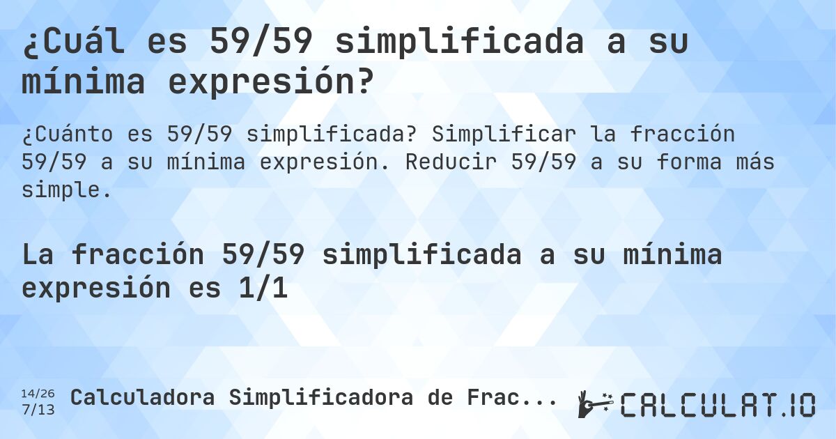 ¿Cuál es 59/59 simplificada a su mínima expresión?. Simplificar la fracción 59/59 a su mínima expresión. Reducir 59/59 a su forma más simple.