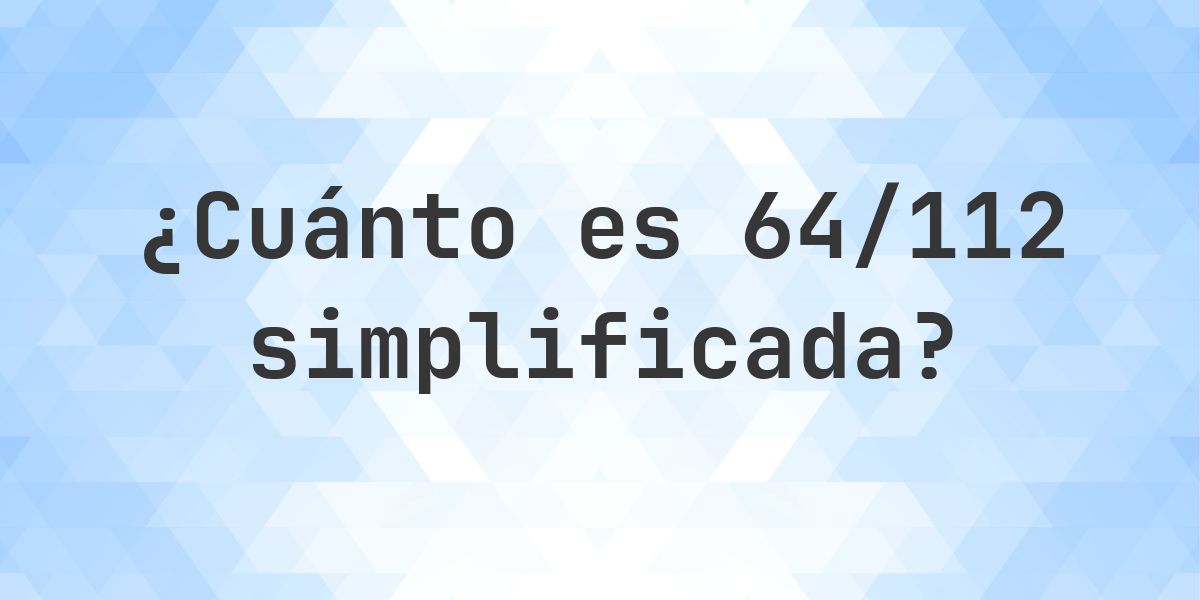 ¿Cuál es 64/112 simplificada a su mínima expresión? - Calculatio