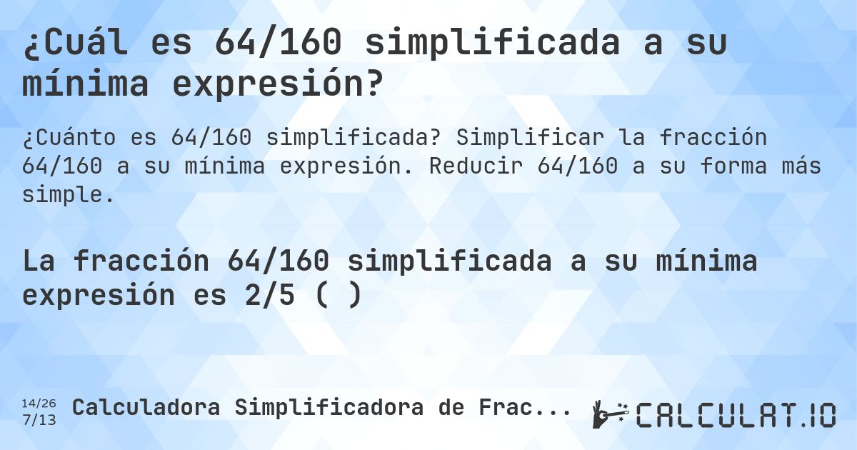 ¿Cuál es 64/160 simplificada a su mínima expresión?. Simplificar la fracción 64/160 a su mínima expresión. Reducir 64/160 a su forma más simple.