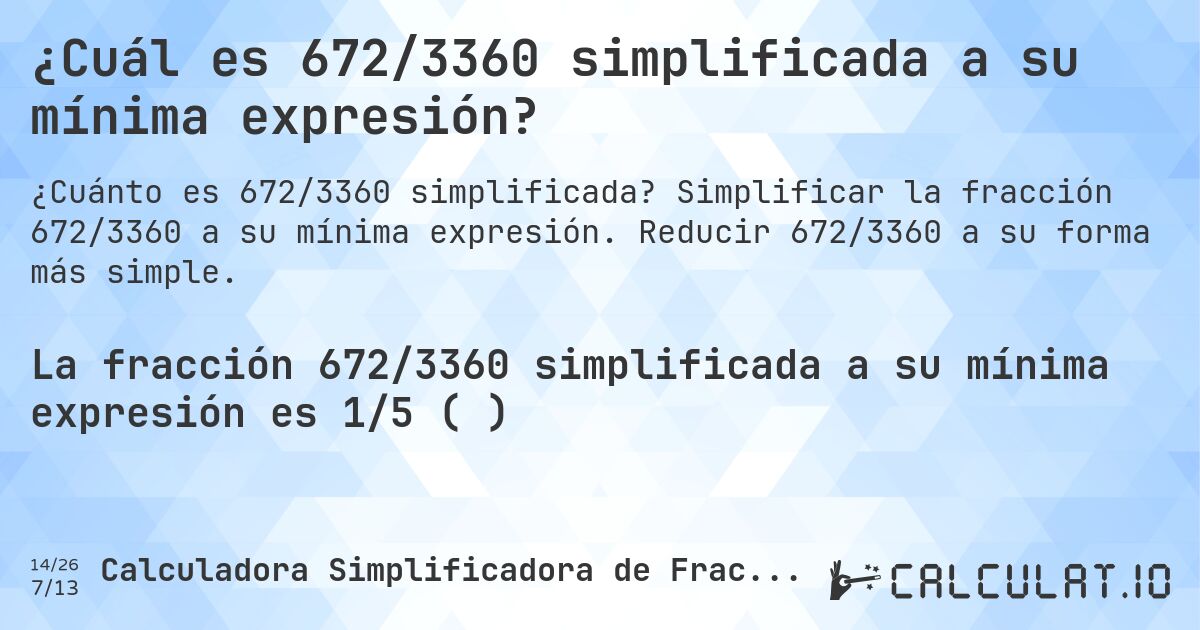 ¿Cuál es 672/3360 simplificada a su mínima expresión?. Simplificar la fracción 672/3360 a su mínima expresión. Reducir 672/3360 a su forma más simple.