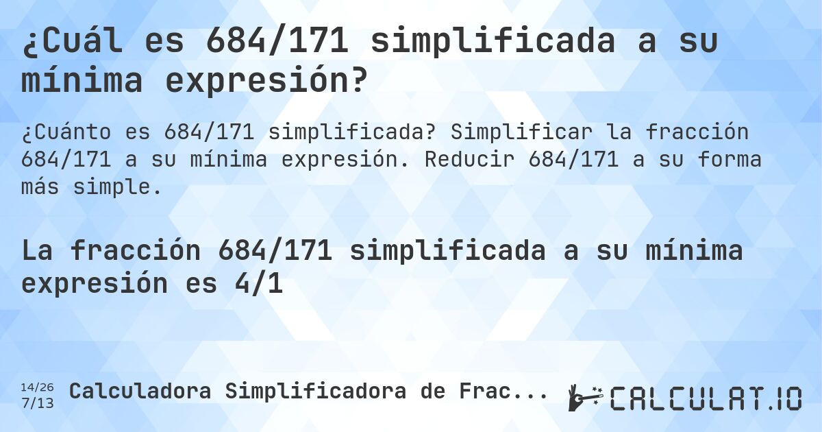 ¿Cuál es 684/171 simplificada a su mínima expresión?. Simplificar la fracción 684/171 a su mínima expresión. Reducir 684/171 a su forma más simple.