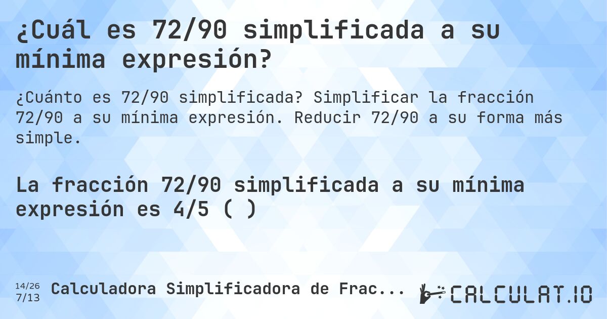 ¿Cuál es 72/90 simplificada a su mínima expresión?. Simplificar la fracción 72/90 a su mínima expresión. Reducir 72/90 a su forma más simple.