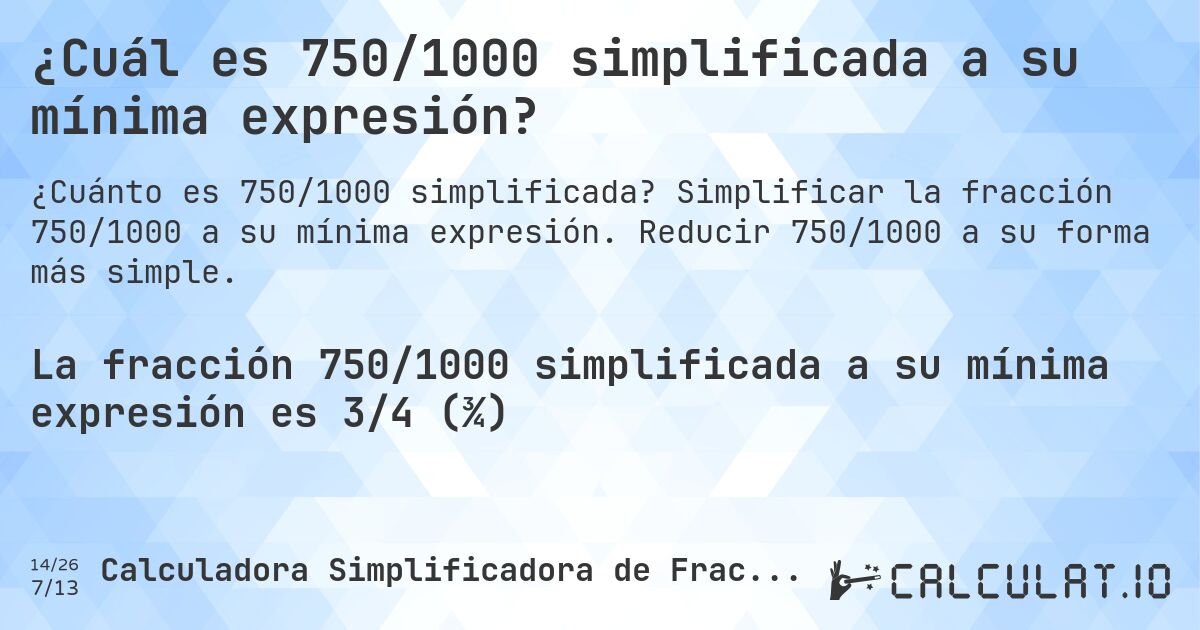 ¿Cuál es 750/1000 simplificada a su mínima expresión?. Simplificar la fracción 750/1000 a su mínima expresión. Reducir 750/1000 a su forma más simple.