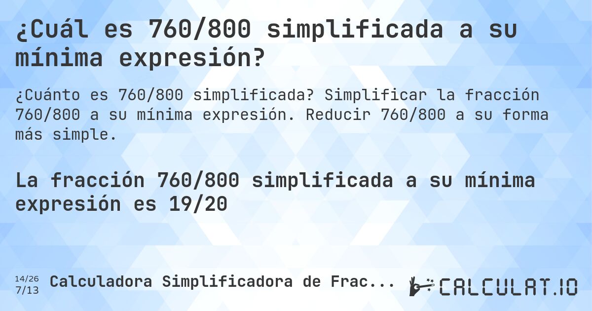 ¿Cuál es 760/800 simplificada a su mínima expresión?. Simplificar la fracción 760/800 a su mínima expresión. Reducir 760/800 a su forma más simple.