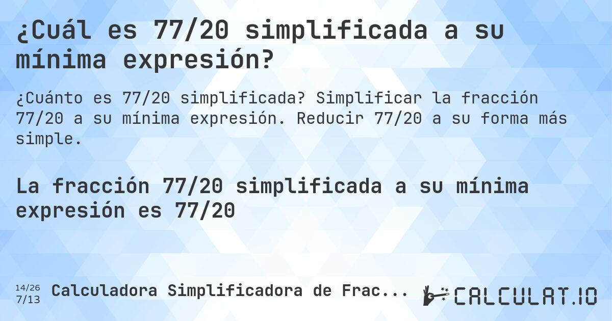 ¿Cuál es 77/20 simplificada a su mínima expresión?. Simplificar la fracción 77/20 a su mínima expresión. Reducir 77/20 a su forma más simple.