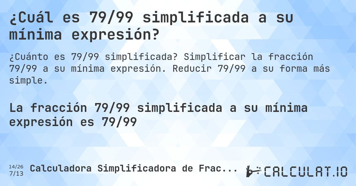 ¿Cuál es 79/99 simplificada a su mínima expresión?. Simplificar la fracción 79/99 a su mínima expresión. Reducir 79/99 a su forma más simple.