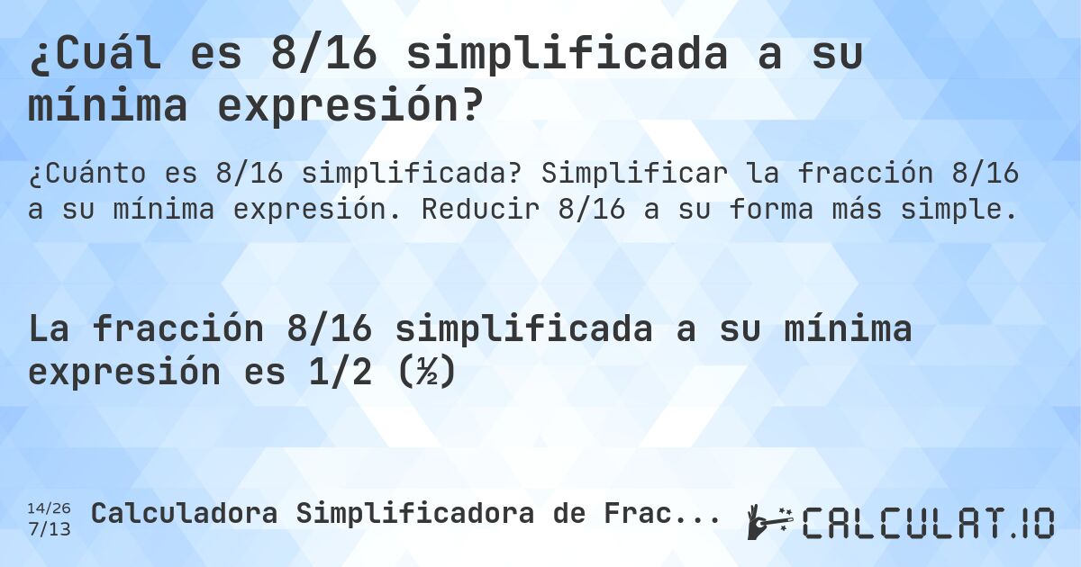 ¿Cuál es 8/16 simplificada a su mínima expresión?. Simplificar la fracción 8/16 a su mínima expresión. Reducir 8/16 a su forma más simple.