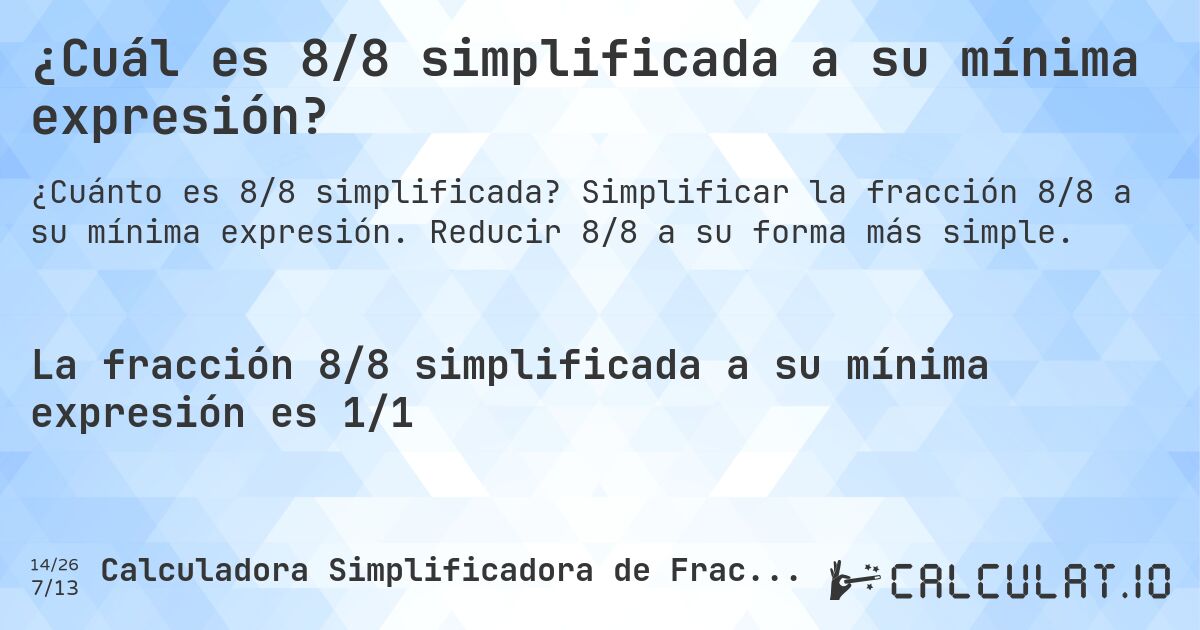 ¿Cuál es 8/8 simplificada a su mínima expresión?. Simplificar la fracción 8/8 a su mínima expresión. Reducir 8/8 a su forma más simple.