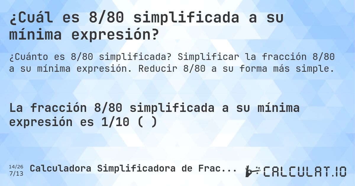 ¿Cuál es 8/80 simplificada a su mínima expresión?. Simplificar la fracción 8/80 a su mínima expresión. Reducir 8/80 a su forma más simple.