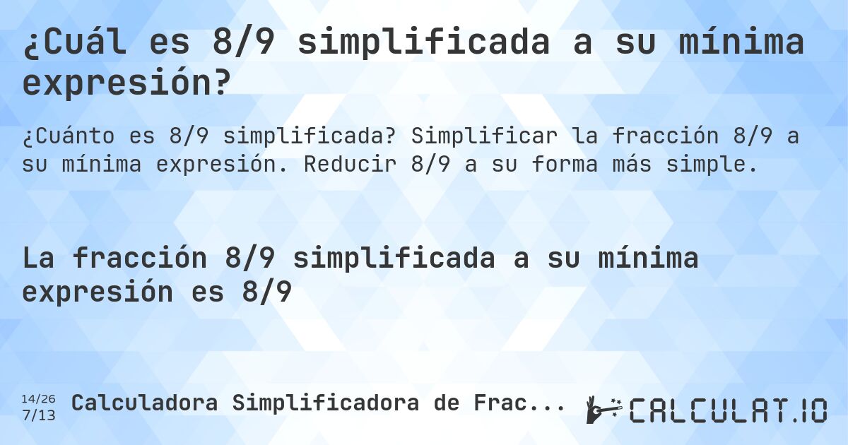 ¿Cuál es 8/9 simplificada a su mínima expresión?. Simplificar la fracción 8/9 a su mínima expresión. Reducir 8/9 a su forma más simple.