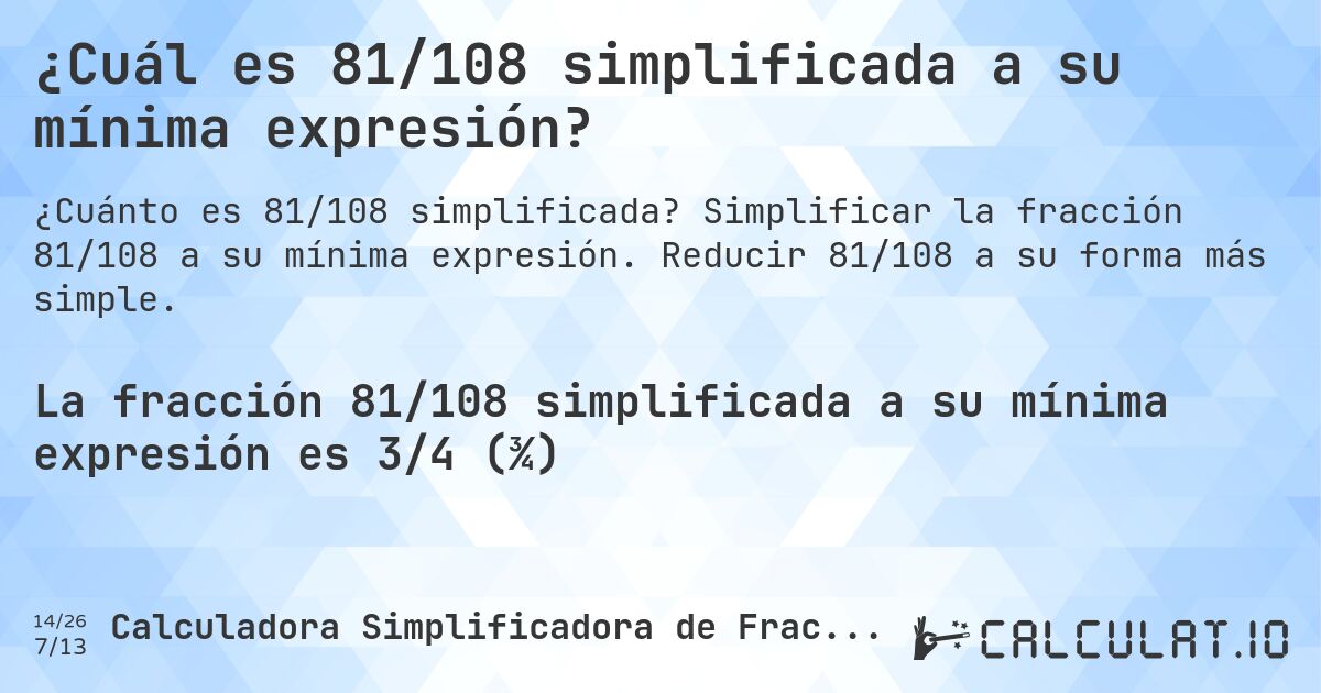 ¿Cuál es 81/108 simplificada a su mínima expresión?. Simplificar la fracción 81/108 a su mínima expresión. Reducir 81/108 a su forma más simple.
