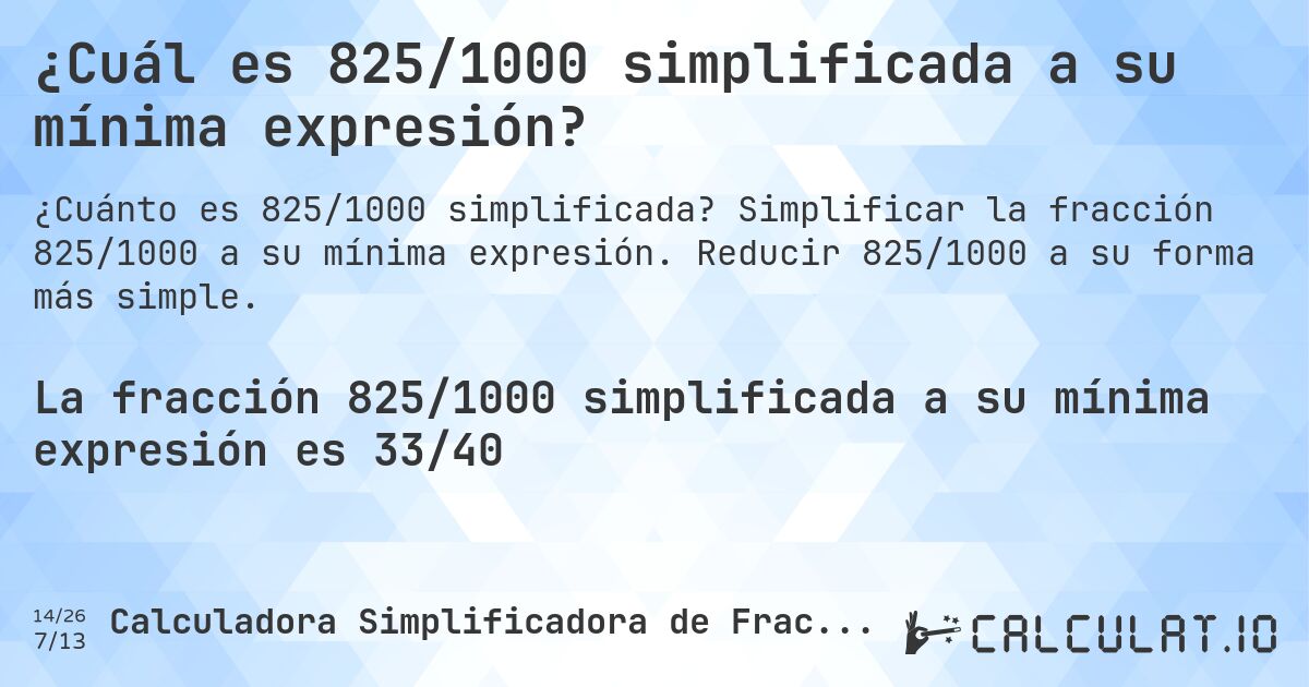¿Cuál es 825/1000 simplificada a su mínima expresión?. Simplificar la fracción 825/1000 a su mínima expresión. Reducir 825/1000 a su forma más simple.