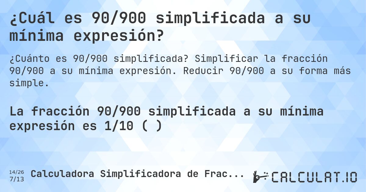 ¿Cuál es 90/900 simplificada a su mínima expresión?. Simplificar la fracción 90/900 a su mínima expresión. Reducir 90/900 a su forma más simple.