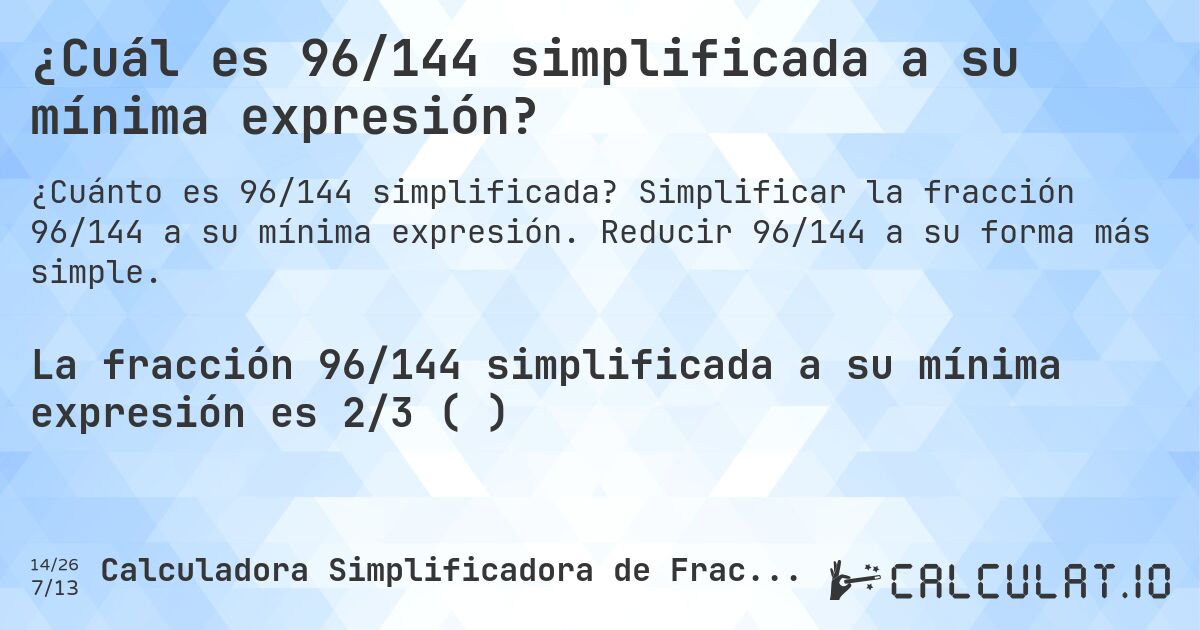 ¿Cuál es 96/144 simplificada a su mínima expresión?. Simplificar la fracción 96/144 a su mínima expresión. Reducir 96/144 a su forma más simple.