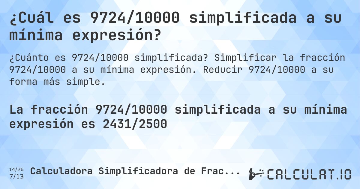 ¿Cuál es 9724/10000 simplificada a su mínima expresión?. Simplificar la fracción 9724/10000 a su mínima expresión. Reducir 9724/10000 a su forma más simple.