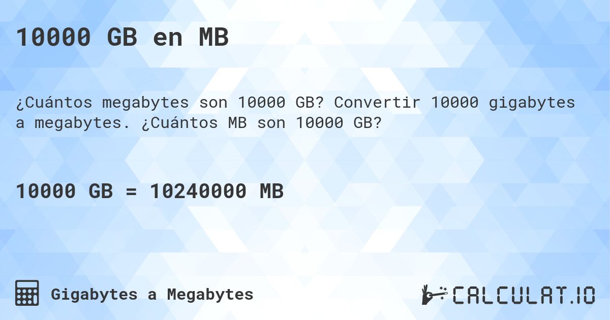 10000 GB en MB. Convertir 10000 gigabytes a megabytes. ¿Cuántos MB son 10000 GB?
