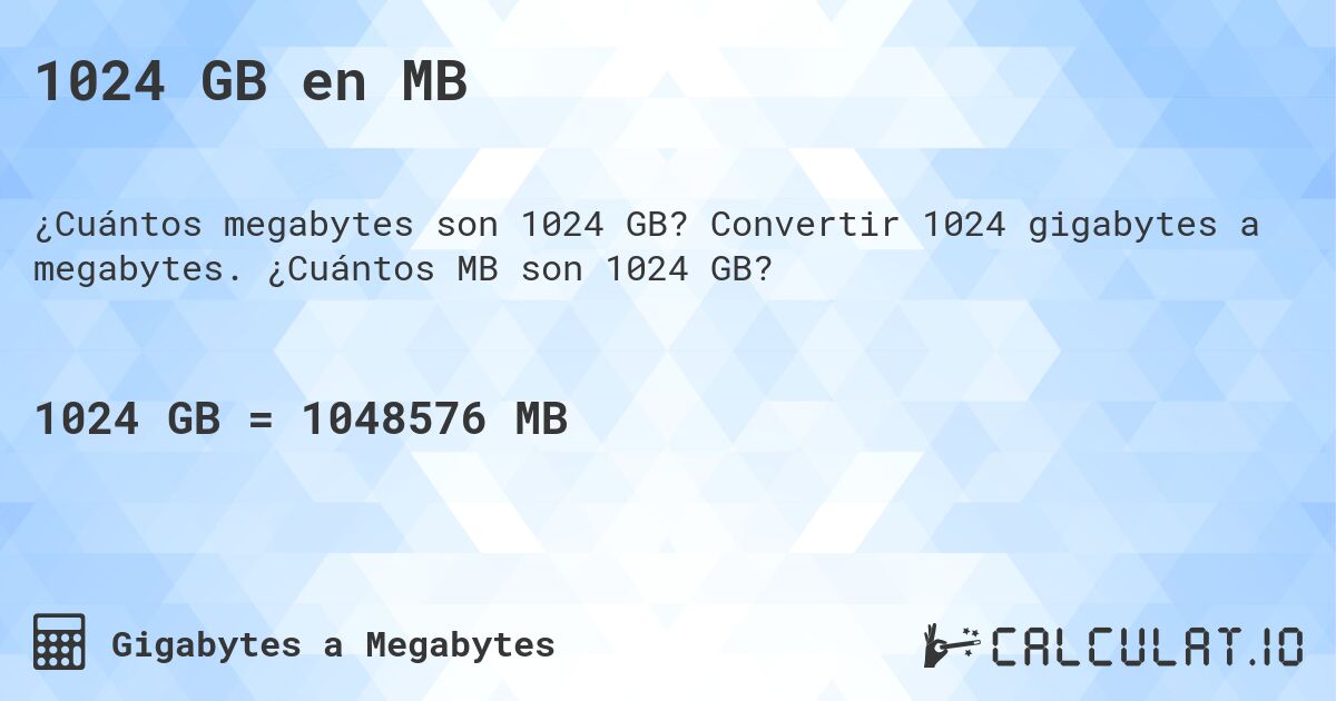 1024 GB en MB. Convertir 1024 gigabytes a megabytes. ¿Cuántos MB son 1024 GB?