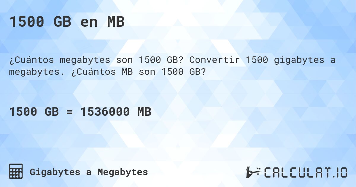 1500 GB en MB. Convertir 1500 gigabytes a megabytes. ¿Cuántos MB son 1500 GB?