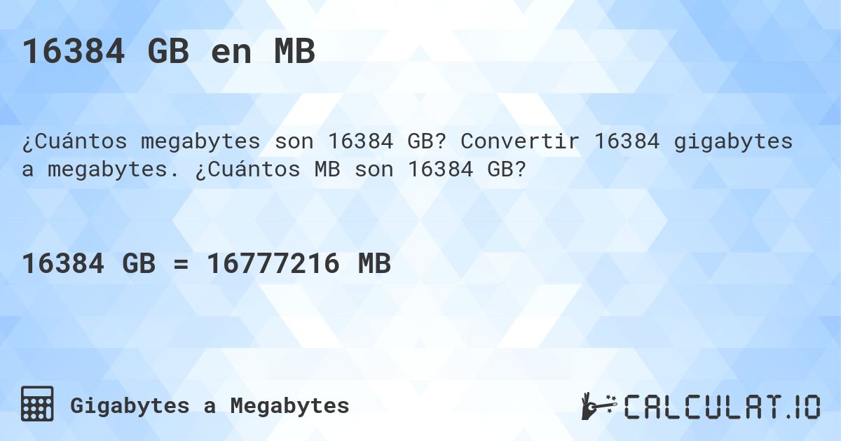 16384 GB en MB. Convertir 16384 gigabytes a megabytes. ¿Cuántos MB son 16384 GB?
