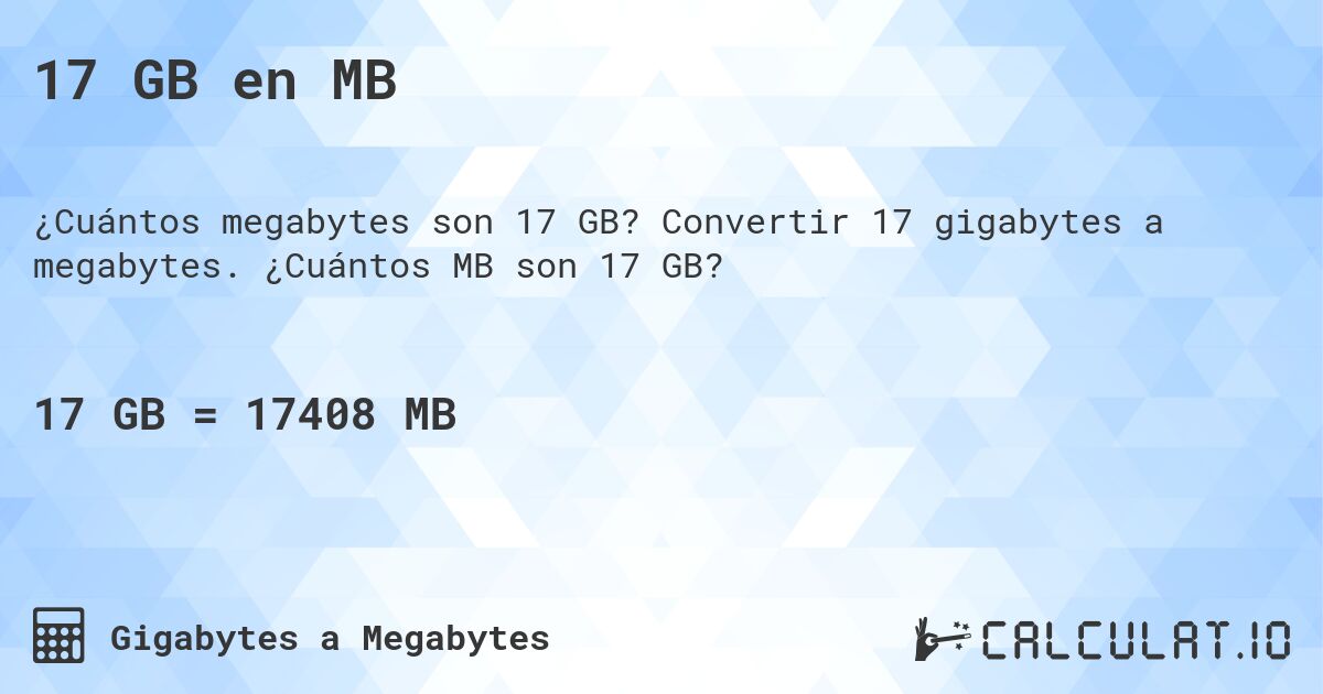 17 GB en MB. Convertir 17 gigabytes a megabytes. ¿Cuántos MB son 17 GB?
