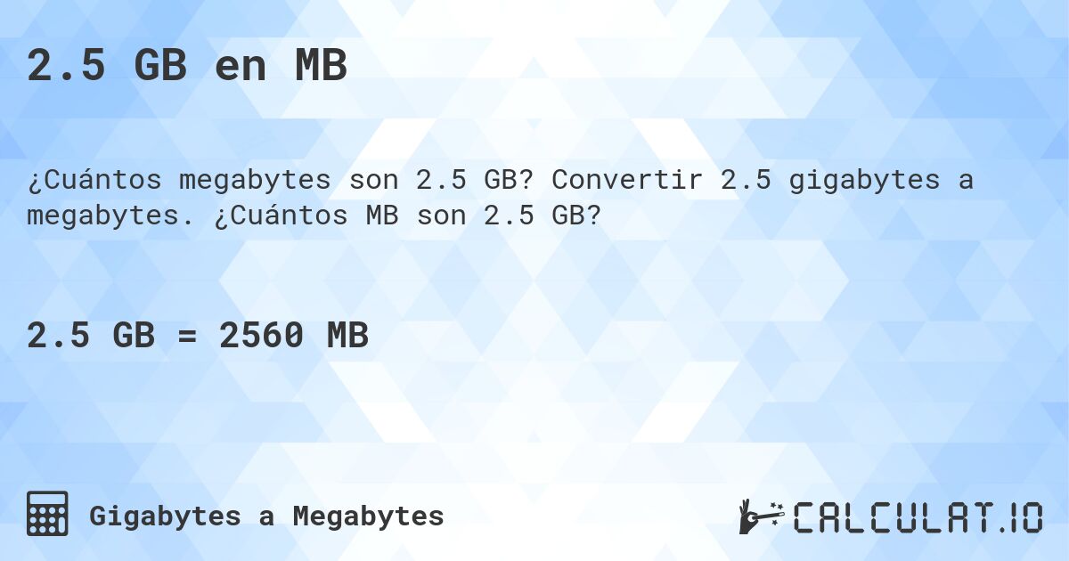 2.5 GB en MB. Convertir 2.5 gigabytes a megabytes. ¿Cuántos MB son 2.5 GB?