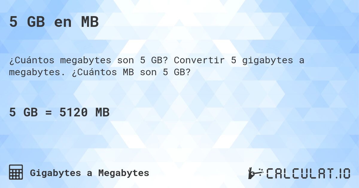 5 GB en MB. Convertir 5 gigabytes a megabytes. ¿Cuántos MB son 5 GB?