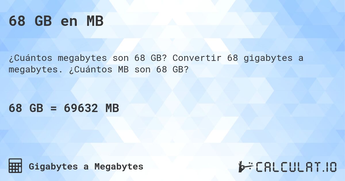 68 GB en MB. Convertir 68 gigabytes a megabytes. ¿Cuántos MB son 68 GB?