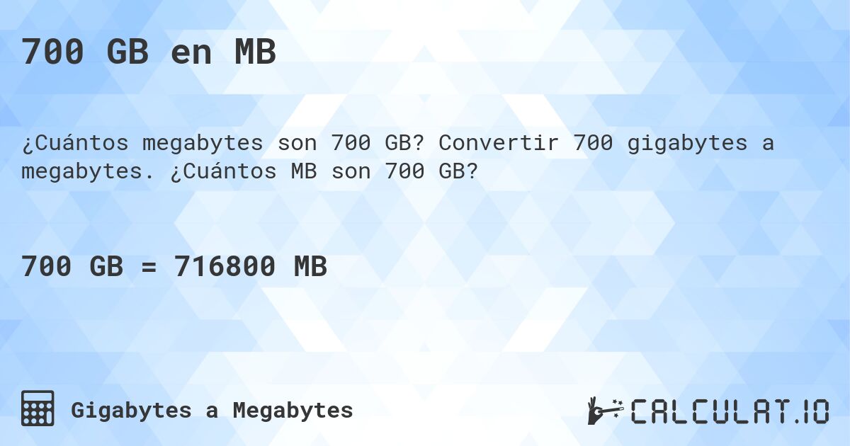 700 GB en MB. Convertir 700 gigabytes a megabytes. ¿Cuántos MB son 700 GB?
