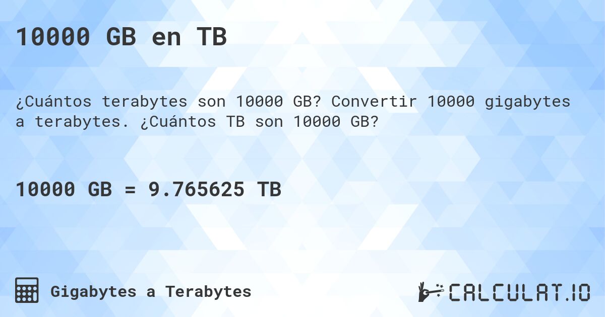 10000 GB en TB. Convertir 10000 gigabytes a terabytes. ¿Cuántos TB son 10000 GB?