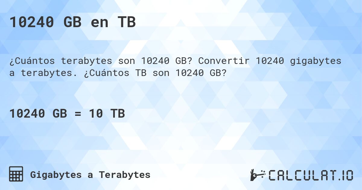10240 GB en TB. Convertir 10240 gigabytes a terabytes. ¿Cuántos TB son 10240 GB?
