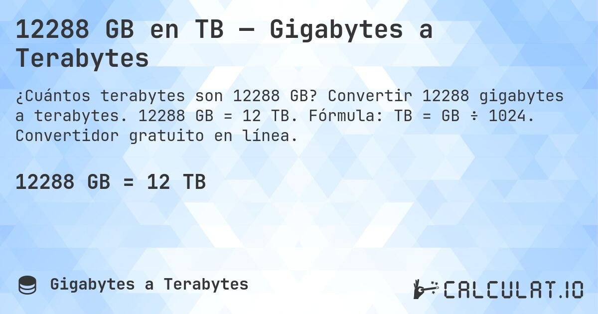 12288 GB en TB — Gigabytes a Terabytes. Convertir 12288 gigabytes a terabytes. 12288 GB = 12 TB. Fórmula: TB = GB ÷ 1024. Convertidor gratuito en línea.