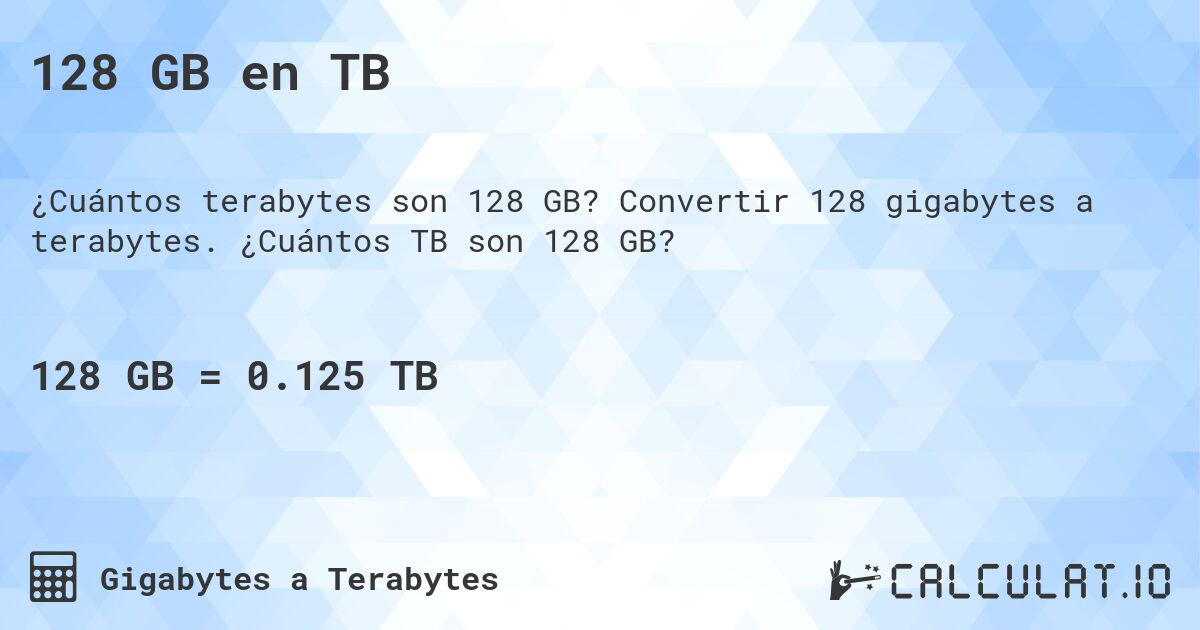 128 GB en TB. Convertir 128 gigabytes a terabytes. ¿Cuántos TB son 128 GB?