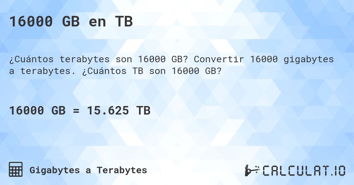 16000 GB en TB. Convertir 16000 gigabytes a terabytes. ¿Cuántos TB son 16000 GB?