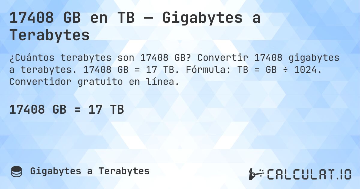 17408 GB en TB — Gigabytes a Terabytes. Convertir 17408 gigabytes a terabytes. 17408 GB = 17 TB. Fórmula: TB = GB ÷ 1024. Convertidor gratuito en línea.