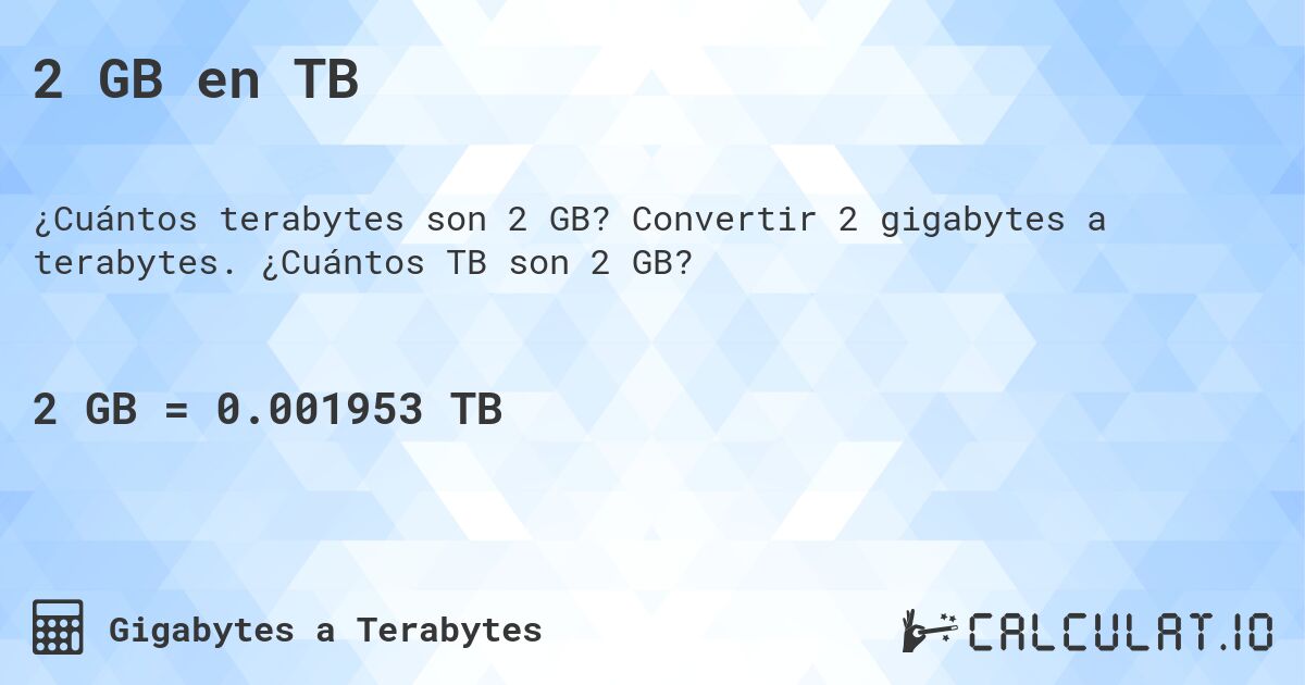 2 GB en TB. Convertir 2 gigabytes a terabytes. ¿Cuántos TB son 2 GB?