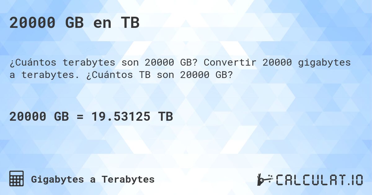 20000 GB en TB. Convertir 20000 gigabytes a terabytes. ¿Cuántos TB son 20000 GB?