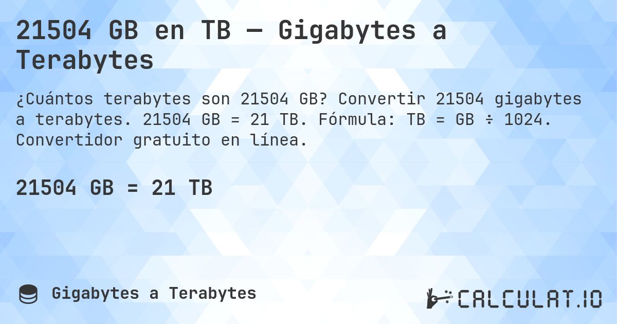 21504 GB en TB — Gigabytes a Terabytes. Convertir 21504 gigabytes a terabytes. 21504 GB = 21 TB. Fórmula: TB = GB ÷ 1024. Convertidor gratuito en línea.