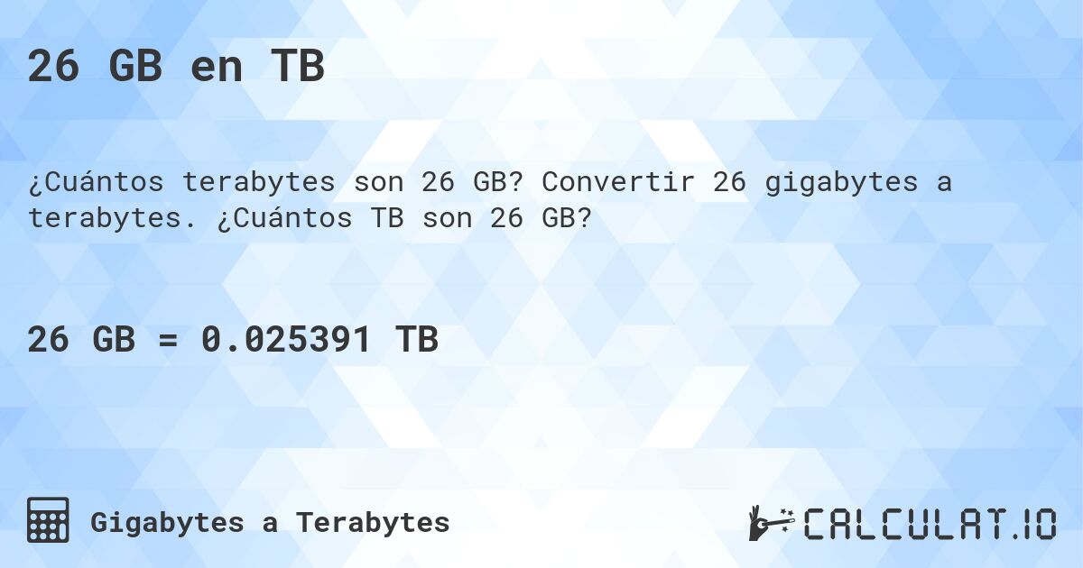 26 GB en TB. Convertir 26 gigabytes a terabytes. ¿Cuántos TB son 26 GB?