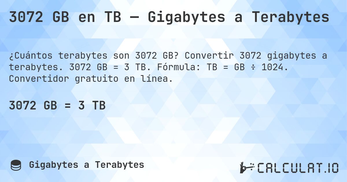 3072 GB en TB — Gigabytes a Terabytes. Convertir 3072 gigabytes a terabytes. 3072 GB = 3 TB. Fórmula: TB = GB ÷ 1024. Convertidor gratuito en línea.