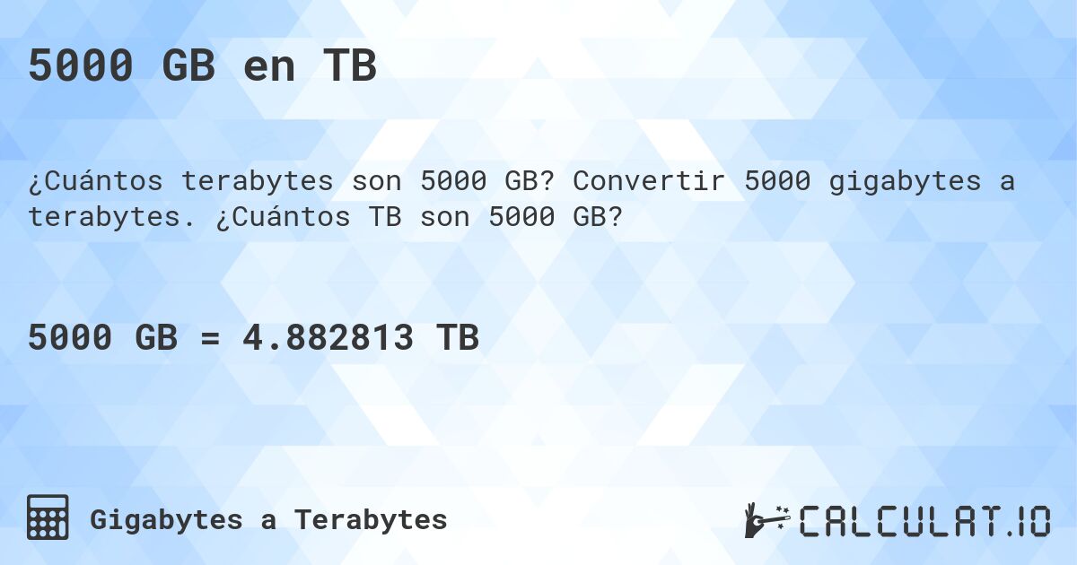 5000 GB en TB. Convertir 5000 gigabytes a terabytes. ¿Cuántos TB son 5000 GB?