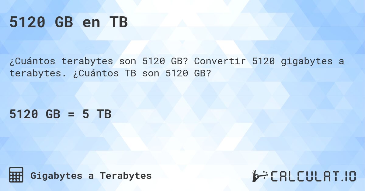 5120 GB en TB. Convertir 5120 gigabytes a terabytes. ¿Cuántos TB son 5120 GB?