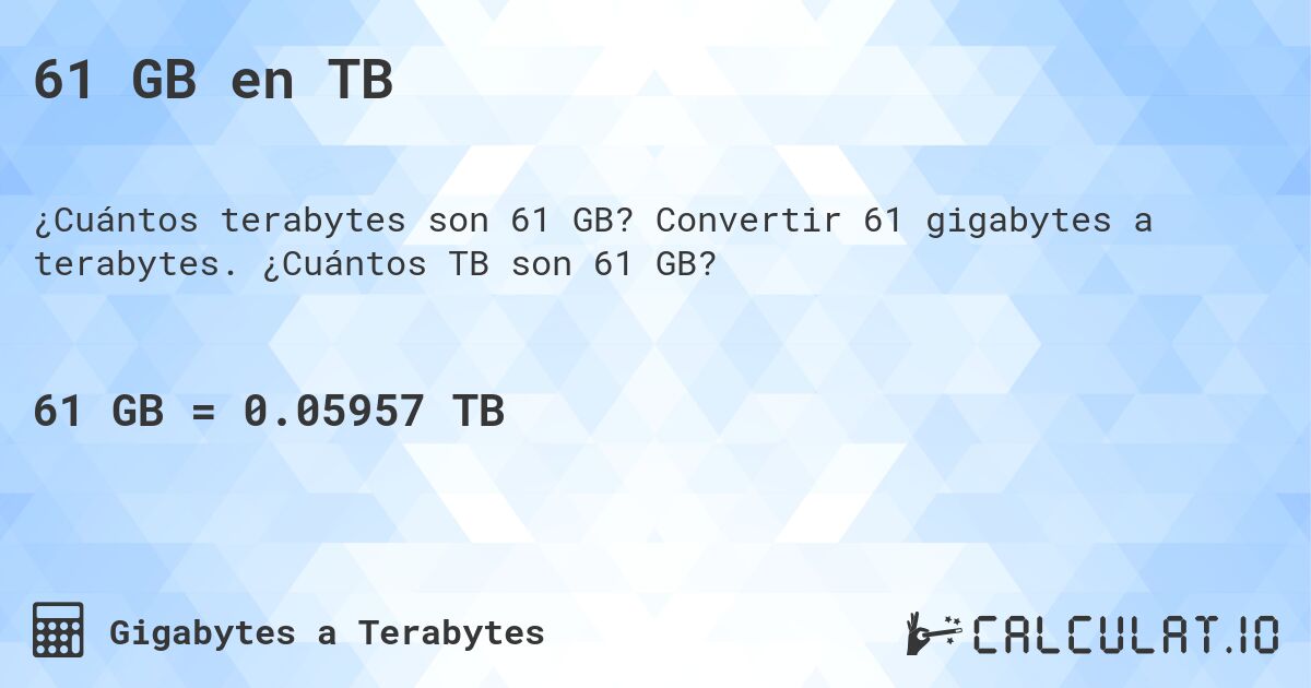 61 GB en TB. Convertir 61 gigabytes a terabytes. ¿Cuántos TB son 61 GB?